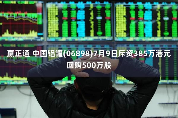 赢正通 中国铝罐(06898)7月9日斥资385万港元回购500万股