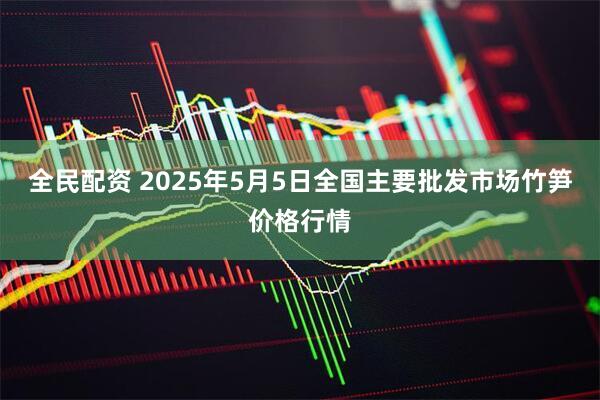 全民配资 2025年5月5日全国主要批发市场竹笋价格行情